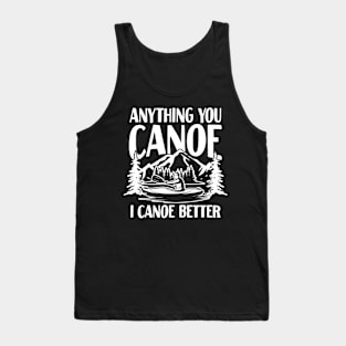 Anything You Canoe I Canoe Better Tank Top